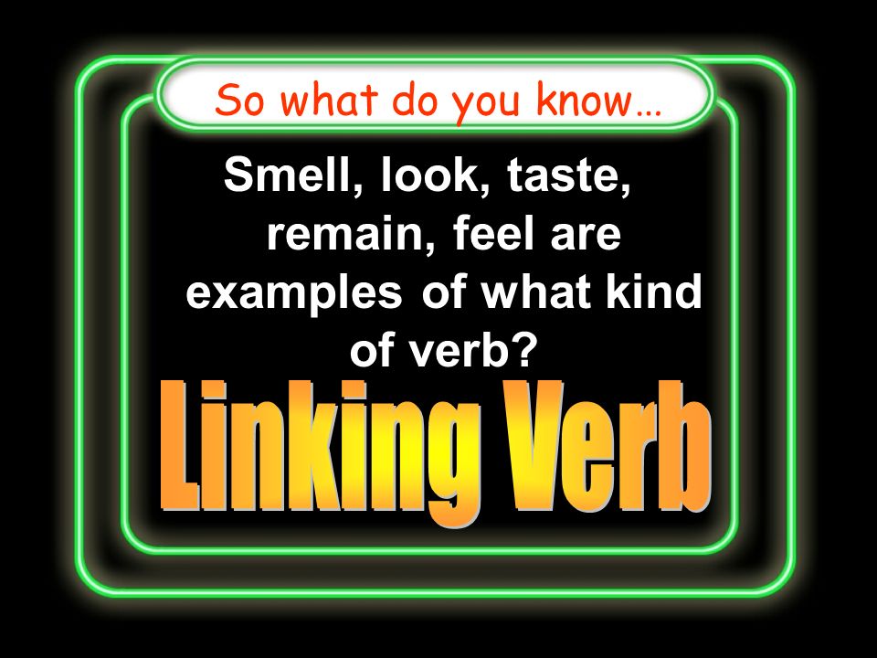 A verb that links a subject to another word in the sentence is called what So what do you know…