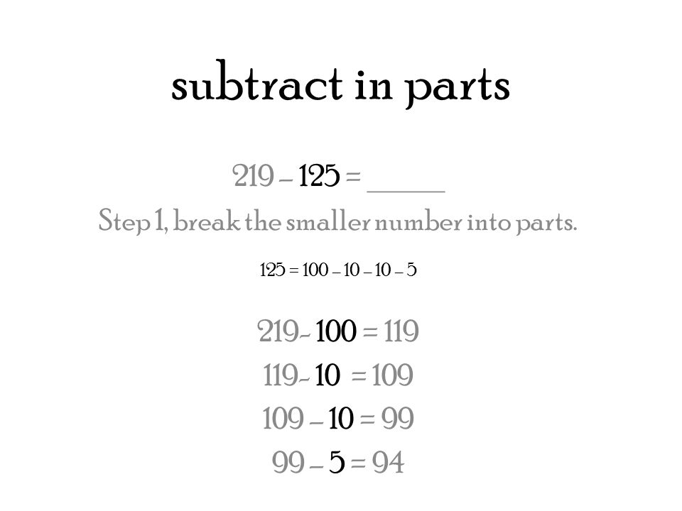 subtract in parts 219 – 125 = _____ Step 1, break the smaller number into parts.