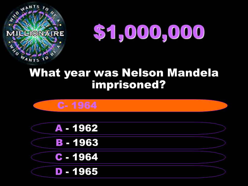$1,000,000 What year was Nelson Mandela imprisoned B A C D C- 1964