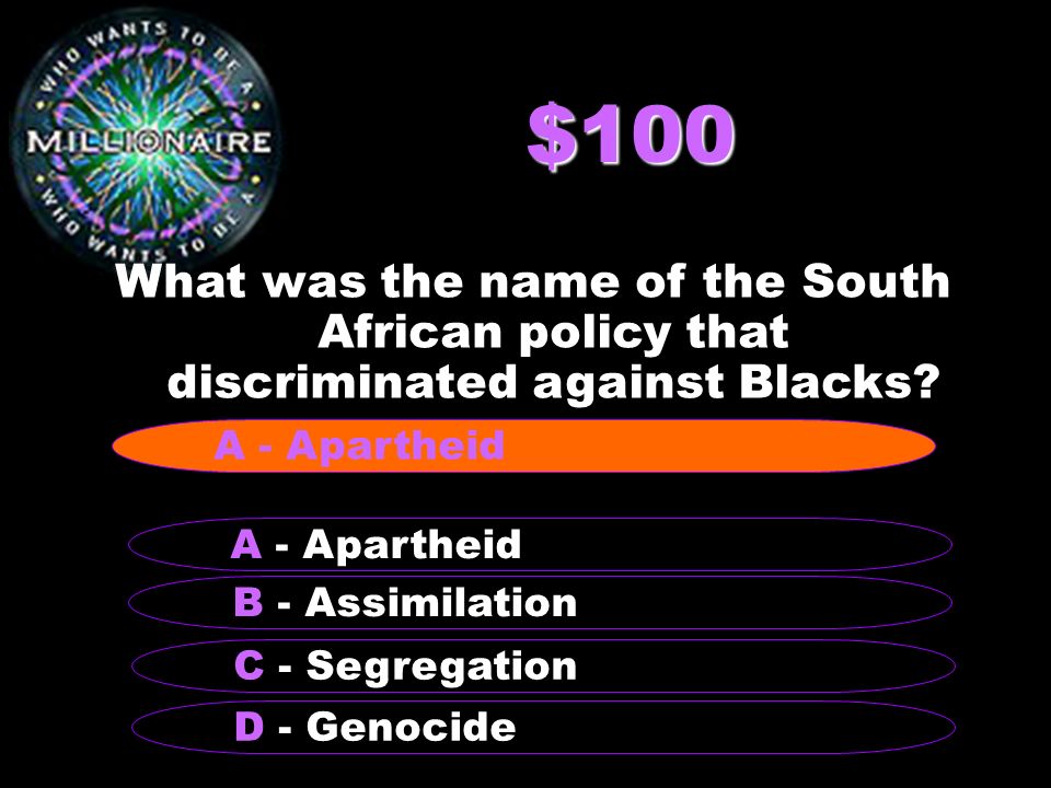 $100 What was the name of the South African policy that discriminated against Blacks.