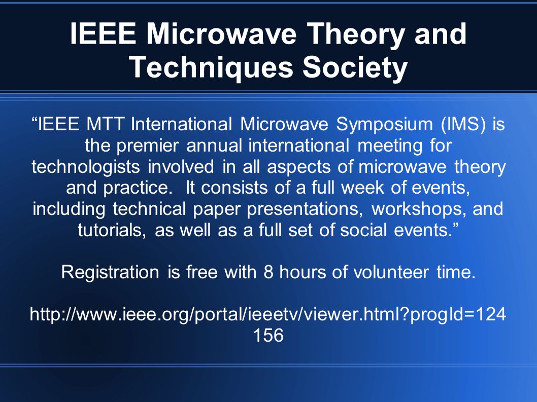 IEEE Microwave Theory and Techniques Society IEEE MTT International Microwave Symposium (IMS) is the premier annual international meeting for technologists involved in all aspects of microwave theory and practice.