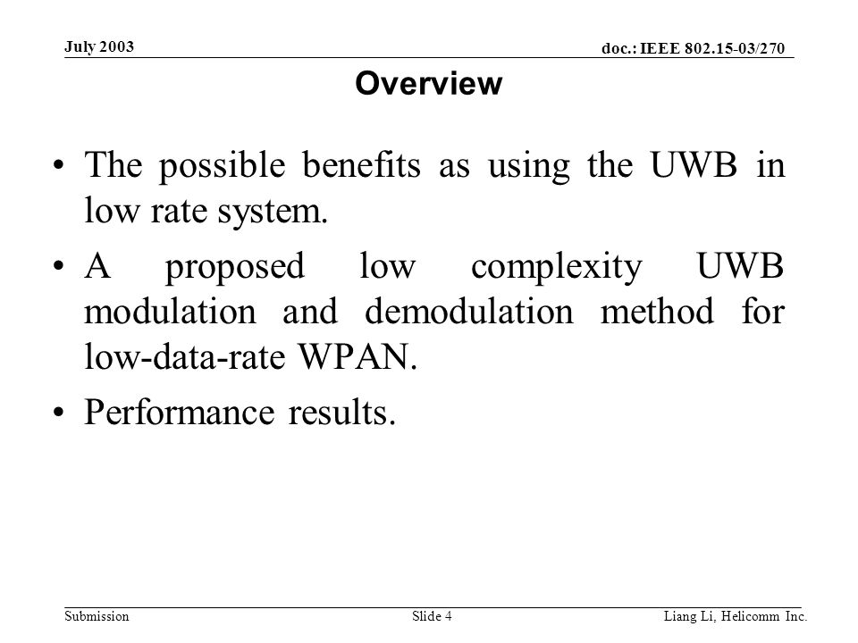 doc.: IEEE /270 Submission July 2003 Liang Li, Helicomm Inc.Slide 4 Overview The possible benefits as using the UWB in low rate system.