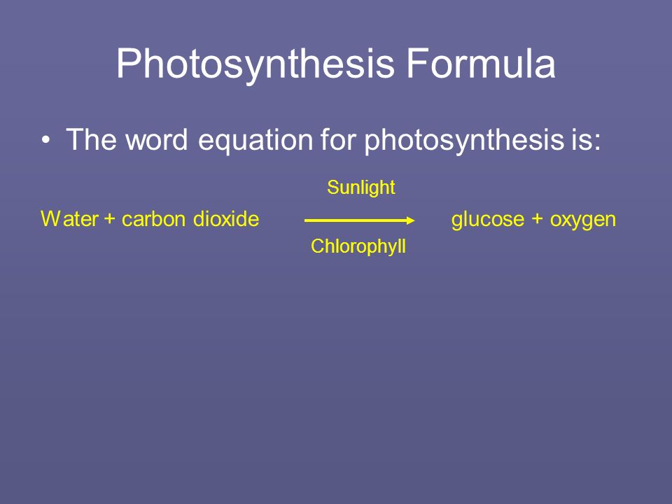 Photosynthesis Formula The word equation for photosynthesis is: Water + carbon dioxide glucose + oxygen Sunlight Chlorophyll