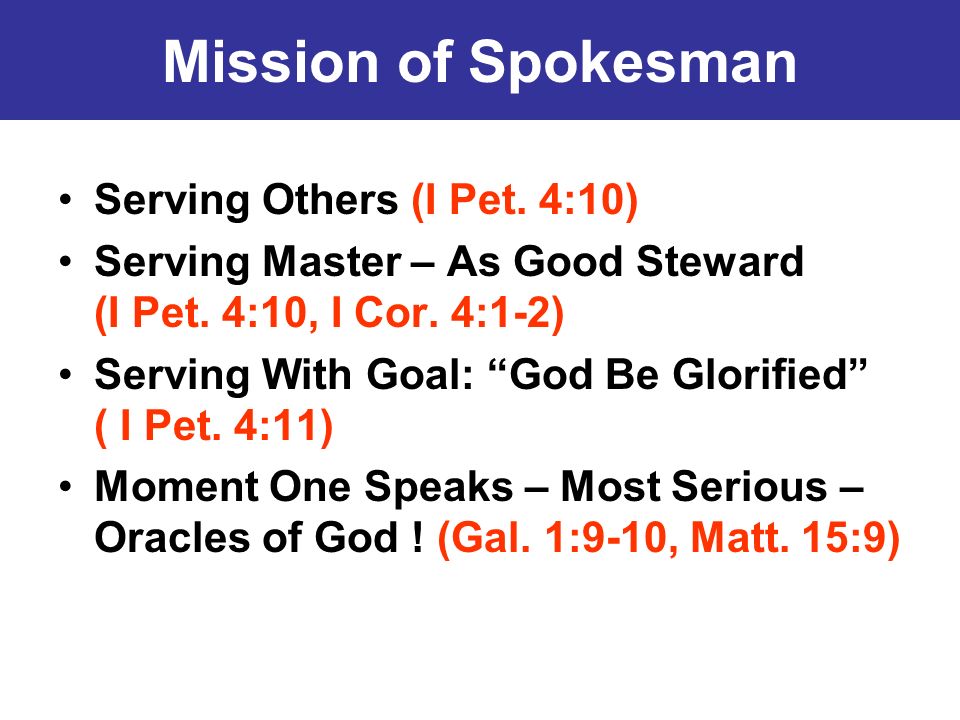 Mission of Spokesman Serving Others (I Pet. 4:10) Serving Master – As Good Steward (I Pet.