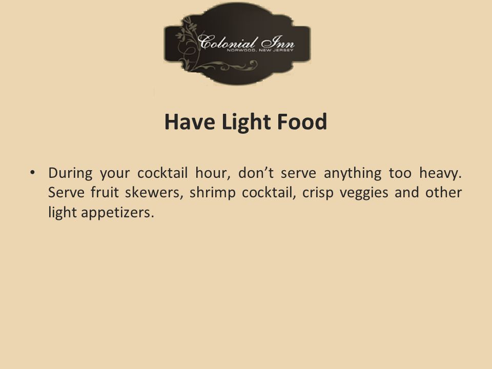 Have Light Food During your cocktail hour, don’t serve anything too heavy.