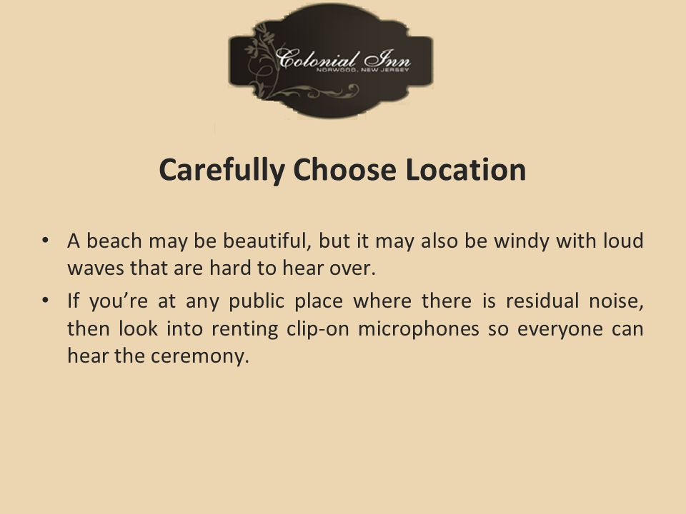 Carefully Choose Location A beach may be beautiful, but it may also be windy with loud waves that are hard to hear over.