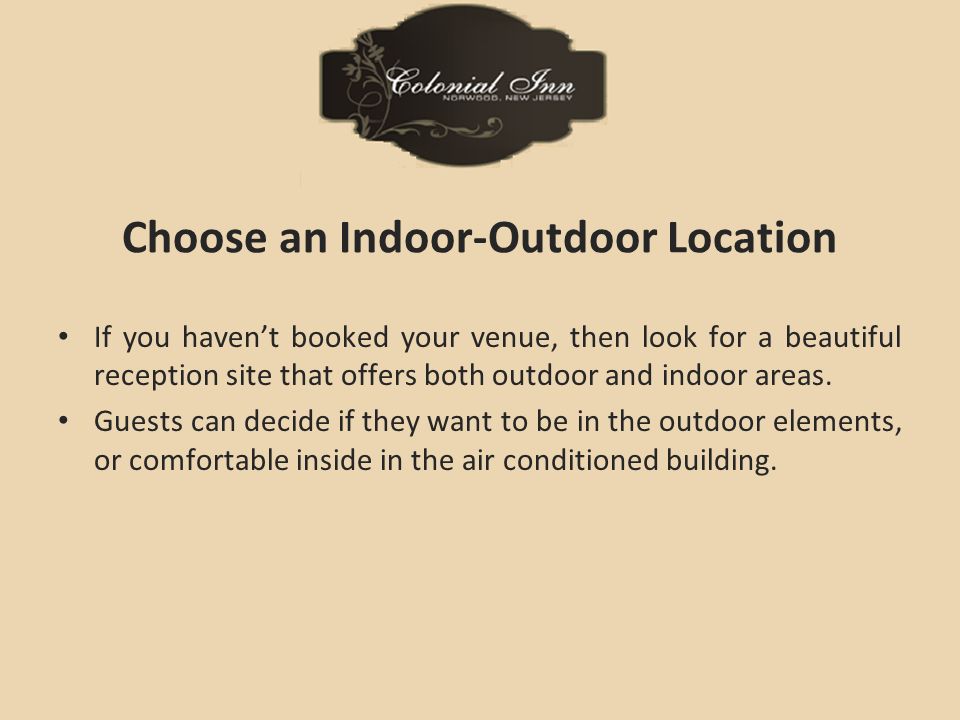 Choose an Indoor-Outdoor Location If you haven’t booked your venue, then look for a beautiful reception site that offers both outdoor and indoor areas.
