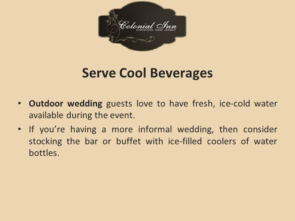 Serve Cool Beverages Outdoor wedding guests love to have fresh, ice-cold water available during the event.