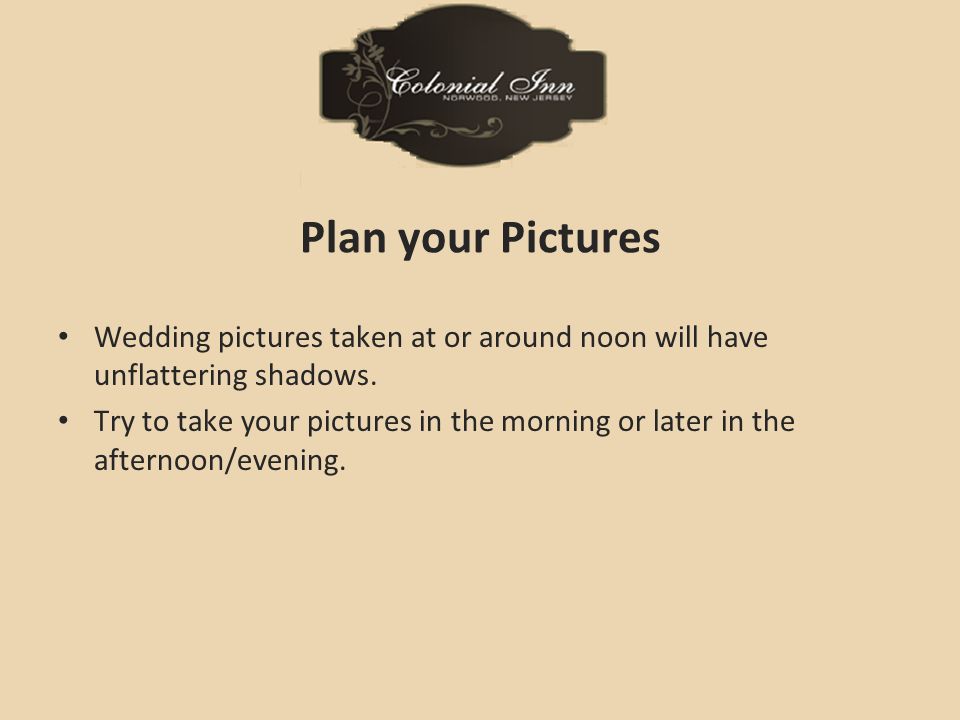 Plan your Pictures Wedding pictures taken at or around noon will have unflattering shadows.
