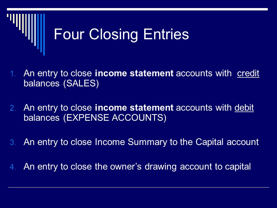 Four Closing Entries 1. An entry to close income statement accounts with credit balances (SALES) 2.