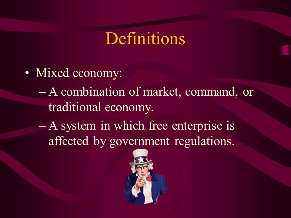 Definitions Mixed economy: –A combination of market, command, or traditional economy.
