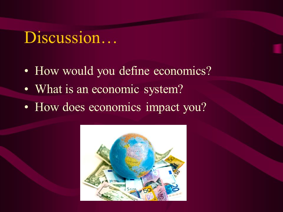 Discussion… How would you define economics. What is an economic system.
