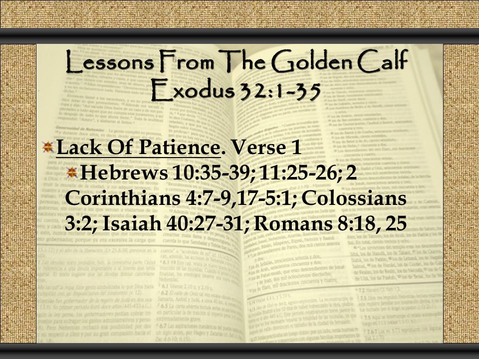 Lessons From The Golden Calf Exodus 32:1-35 Lack Of Patience.