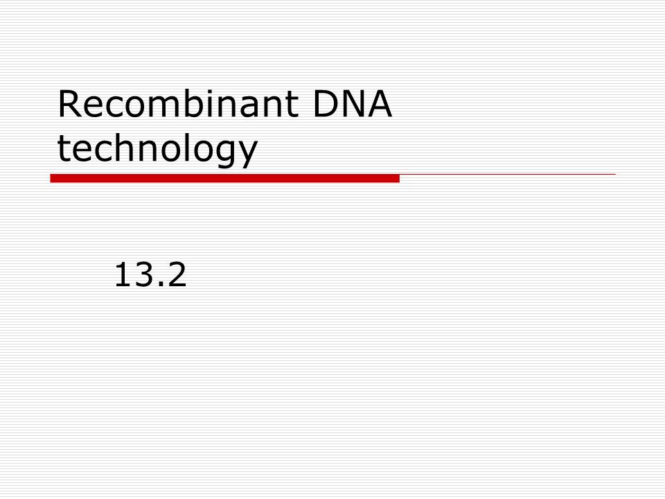 Recombinant DNA technology 13.2