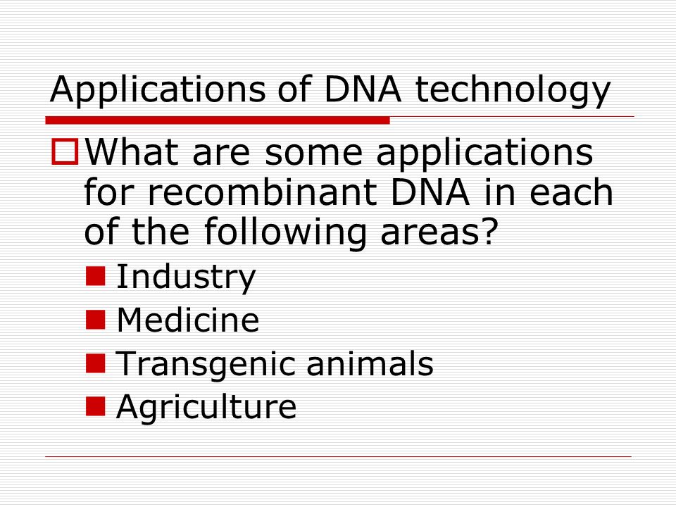 Applications of DNA technology  What are some applications for recombinant DNA in each of the following areas.