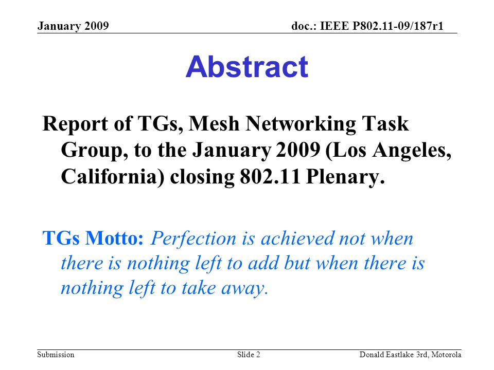 doc.: IEEE P /187r1 Submission January 2009 Donald Eastlake 3rd, MotorolaSlide 2 Abstract Report of TGs, Mesh Networking Task Group, to the January 2009 (Los Angeles, California) closing Plenary.