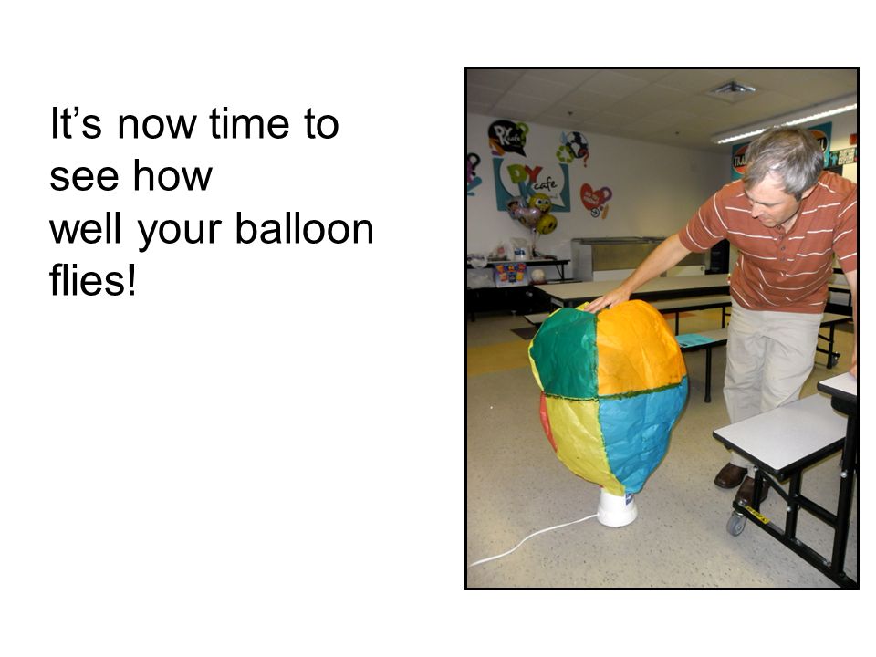 It’s now time to see how well your balloon flies!