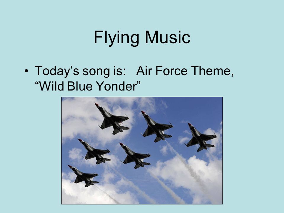 Flying Music Today’s song is: Air Force Theme, Wild Blue Yonder