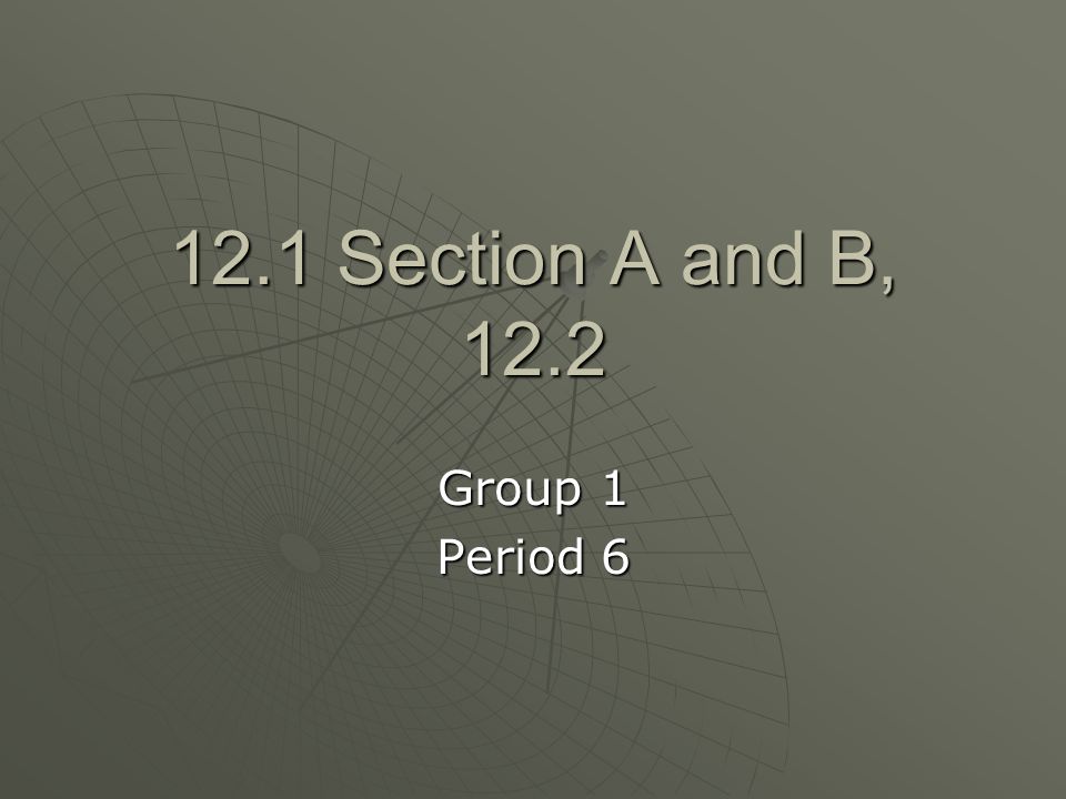 12.1 Section A and B, 12.2 Group 1 Period 6
