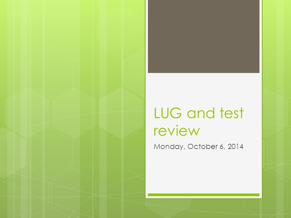 LUG and test review Monday, October 6, 2014