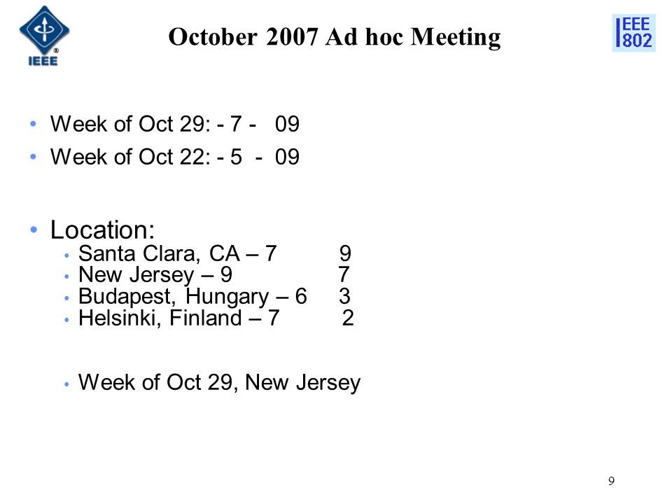 9 October 2007 Ad hoc Meeting Week of Oct 29: Week of Oct 22: Location: Santa Clara, CA – 7 9 New Jersey – 9 7 Budapest, Hungary – 6 3 Helsinki, Finland – 7 2 Week of Oct 29, New Jersey