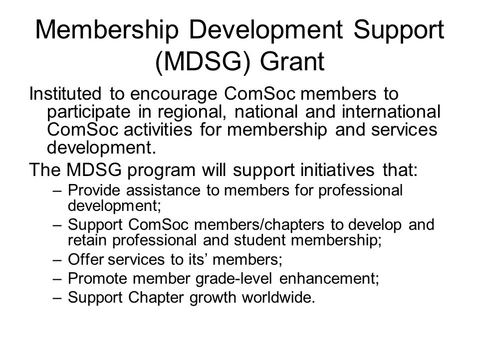 Membership Development Support (MDSG) Grant Instituted to encourage ComSoc members to participate in regional, national and international ComSoc activities for membership and services development.