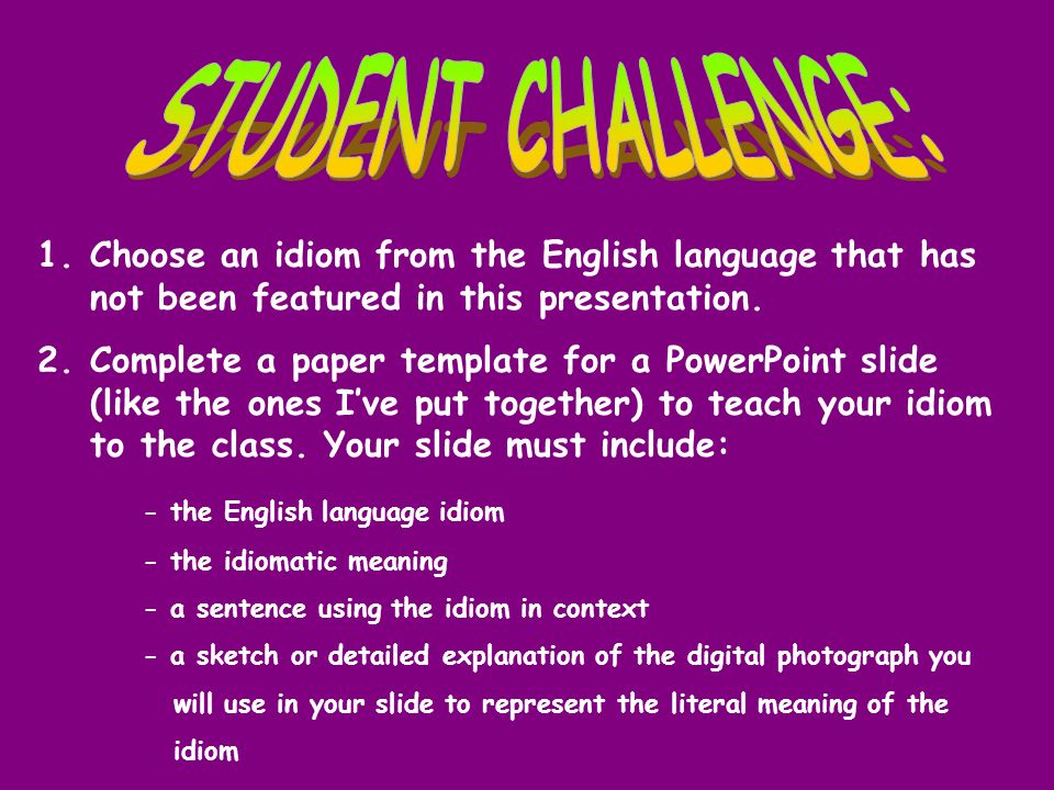 1.Choose an idiom from the English language that has not been featured in this presentation.
