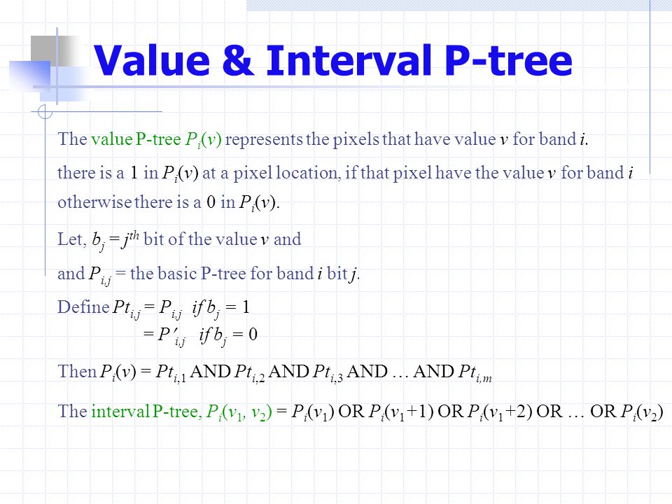 Value & Interval P-tree The value P-tree P i (v) represents the pixels that have value v for band i.