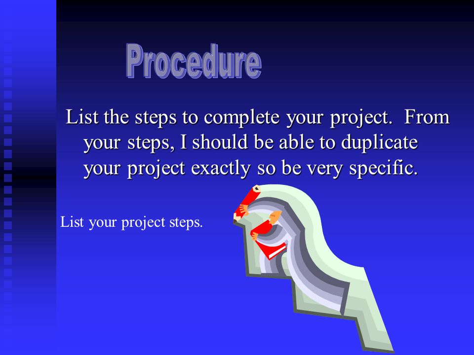 List the steps to complete your project.