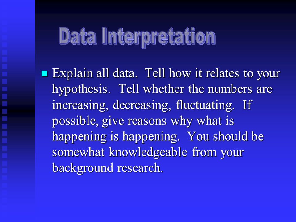 Explain all data. Tell how it relates to your hypothesis.