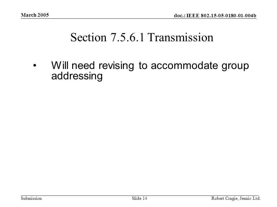 doc.: IEEE b Submission March 2005 Robert Cragie, Jennic Ltd.Slide 14 Section Transmission Will need revising to accommodate group addressing