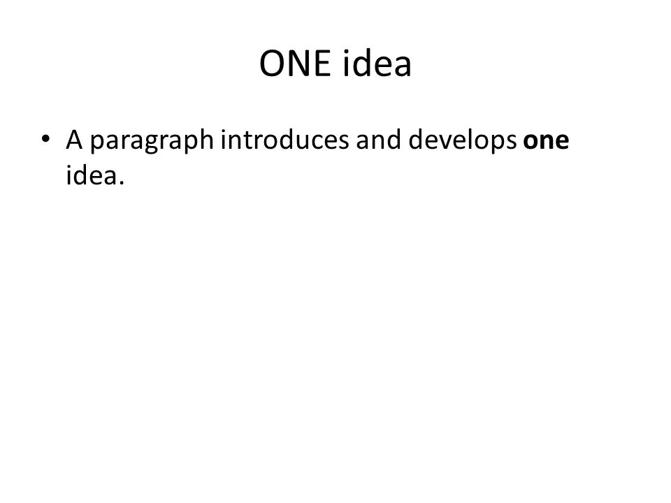ONE idea A paragraph introduces and develops one idea.