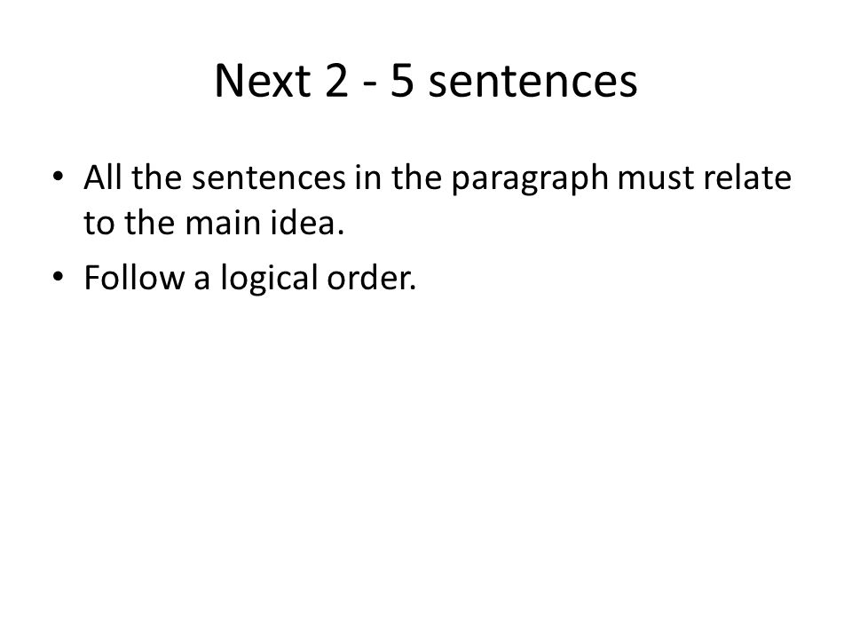 Next sentences All the sentences in the paragraph must relate to the main idea.