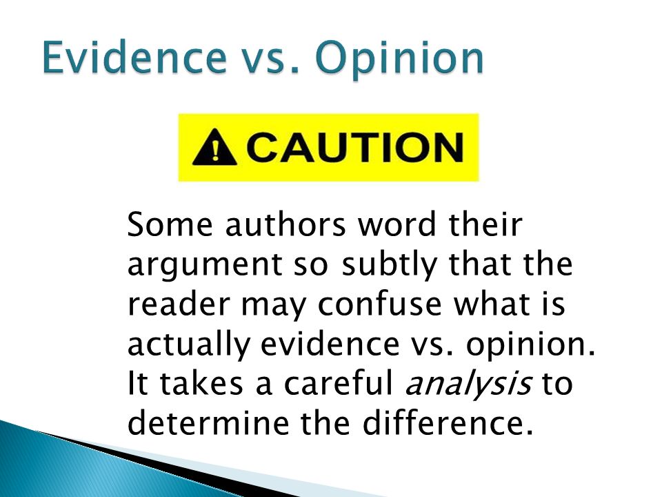 Some authors word their argument so subtly that the reader may confuse what is actually evidence vs.