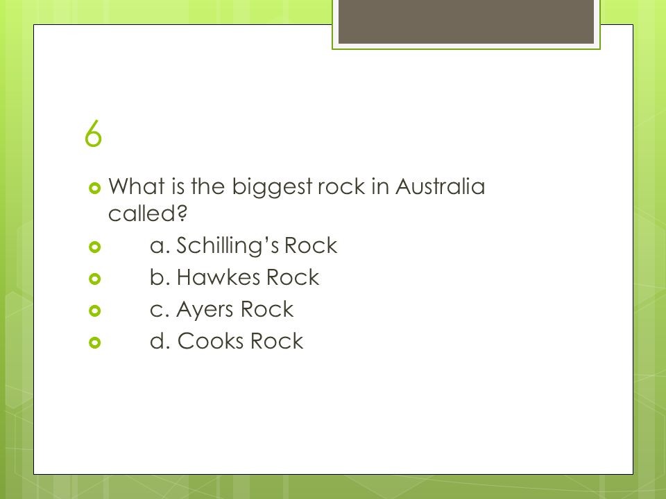 6  What is the biggest rock in Australia called.  a.