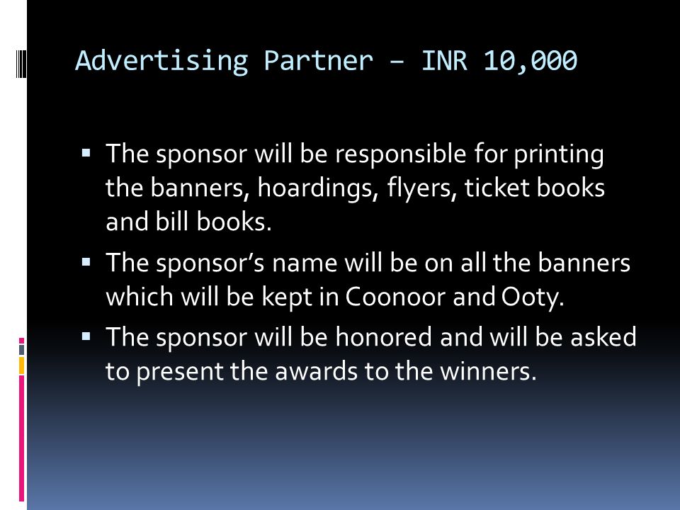 Advertising Partner – INR 10,000  The sponsor will be responsible for printing the banners, hoardings, flyers, ticket books and bill books.