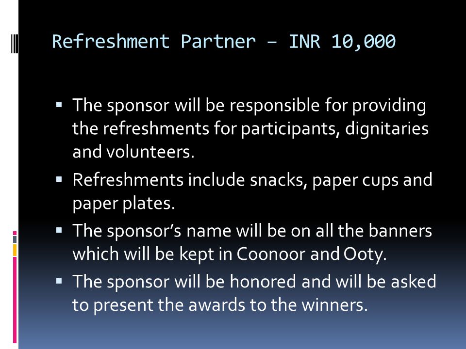 Refreshment Partner – INR 10,000  The sponsor will be responsible for providing the refreshments for participants, dignitaries and volunteers.