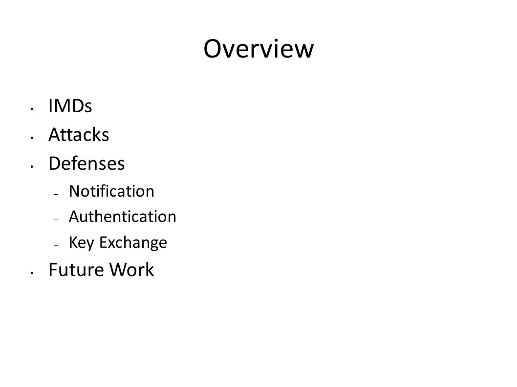Overview IMDs Attacks Defenses – Notification – Authentication – Key Exchange Future Work