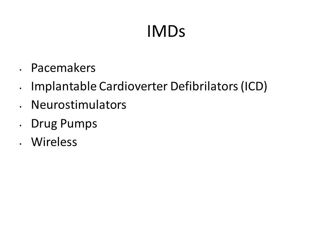 IMDs Pacemakers Implantable Cardioverter Defibrilators (ICD) Neurostimulators Drug Pumps Wireless