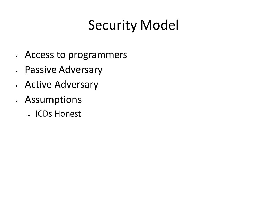 Security Model Access to programmers Passive Adversary Active Adversary Assumptions – ICDs Honest