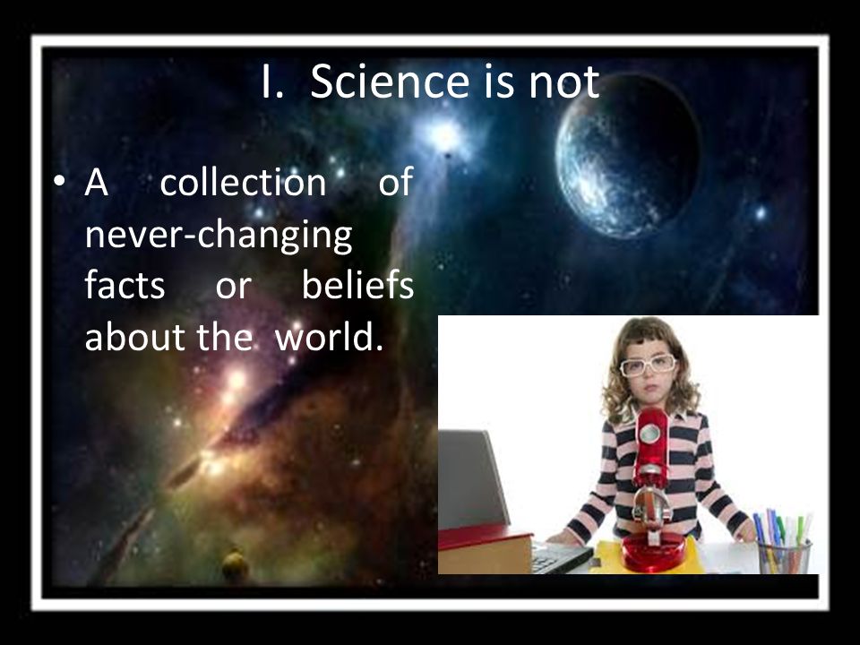 I. Science is not