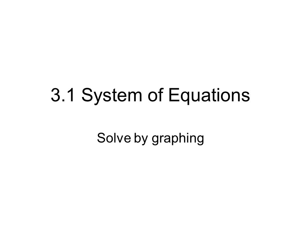3.1 System of Equations Solve by graphing