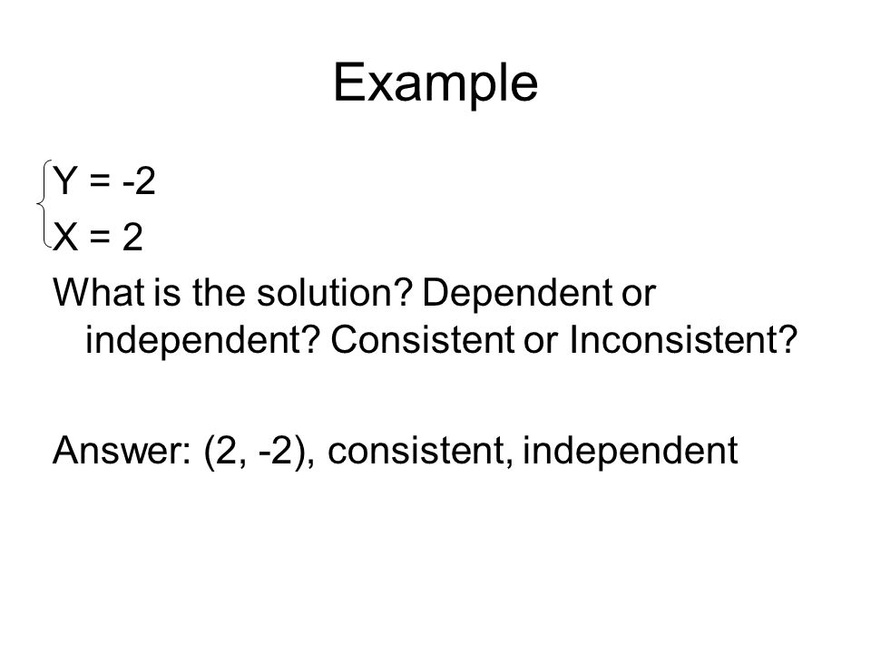 Example Y = -2 X = 2 What is the solution. Dependent or independent.