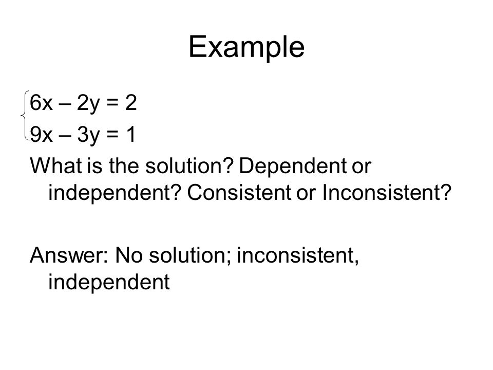 Example 6x – 2y = 2 9x – 3y = 1 What is the solution.