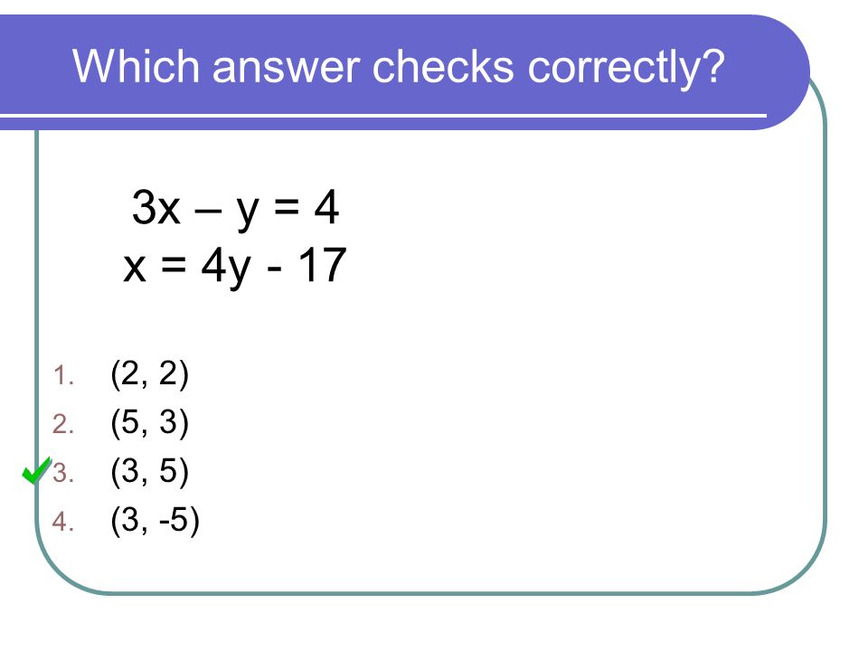 Which answer checks correctly 3x – y = 4 x = 4y (2, 2) 2. (5, 3) 3. (3, 5) 4. (3, -5)