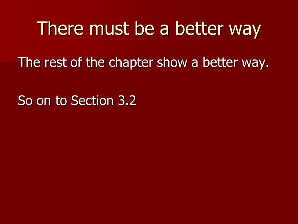 There must be a better way The rest of the chapter show a better way. So on to Section 3.2