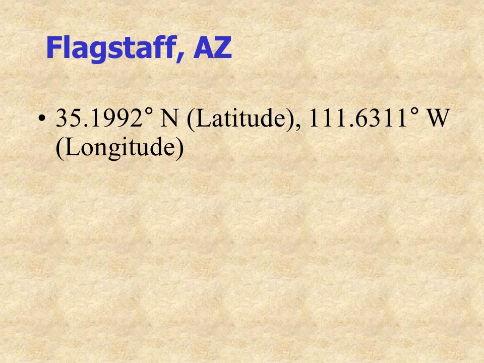 Flagstaff, AZ ° N (Latitude), ° W (Longitude)