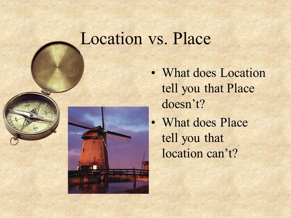 Location vs. Place What does Location tell you that Place doesn’t.