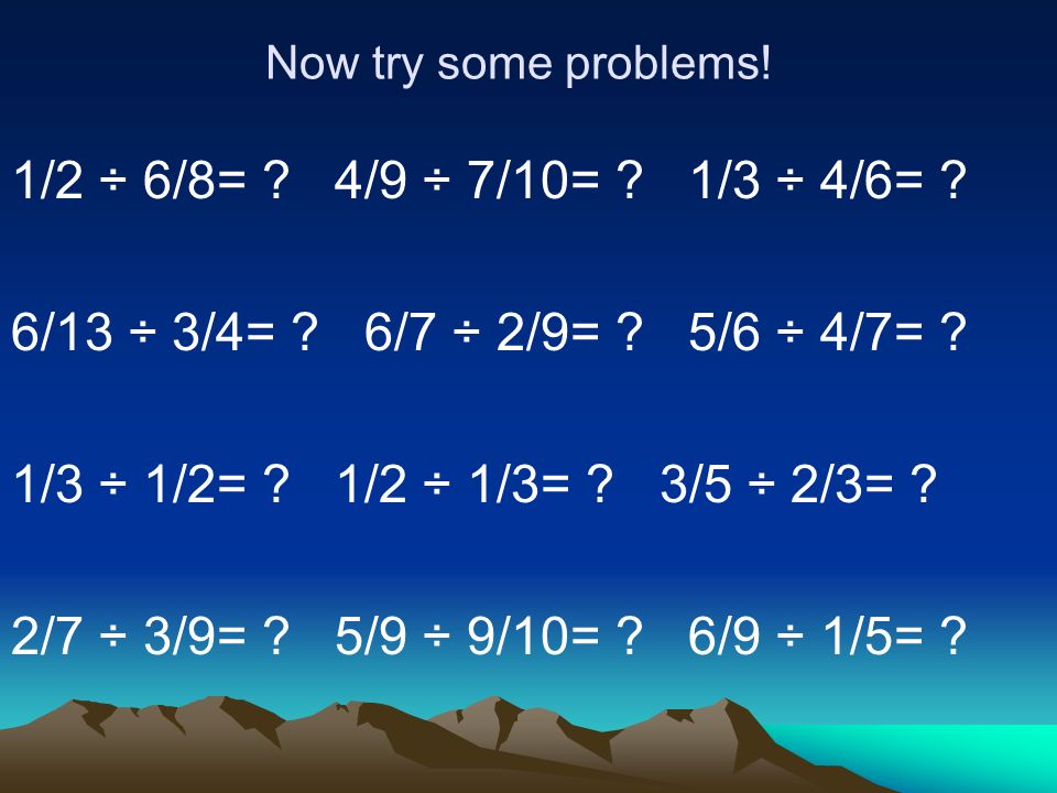Now try some problems. 1/2 ÷ 6/8= . 4/9 ÷ 7/10= .