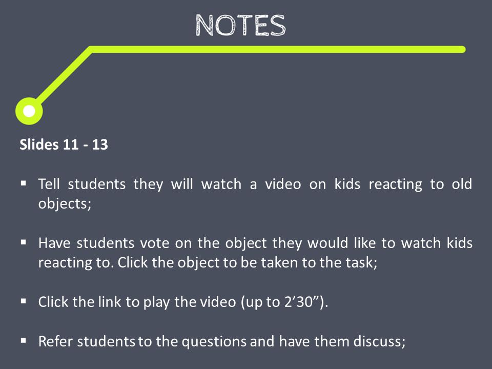 Slides  Tell students they will watch a video on kids reacting to old objects;  Have students vote on the object they would like to watch kids reacting to.